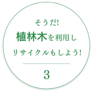 そうだ! 植林木を利用し リサイクルもしよう!